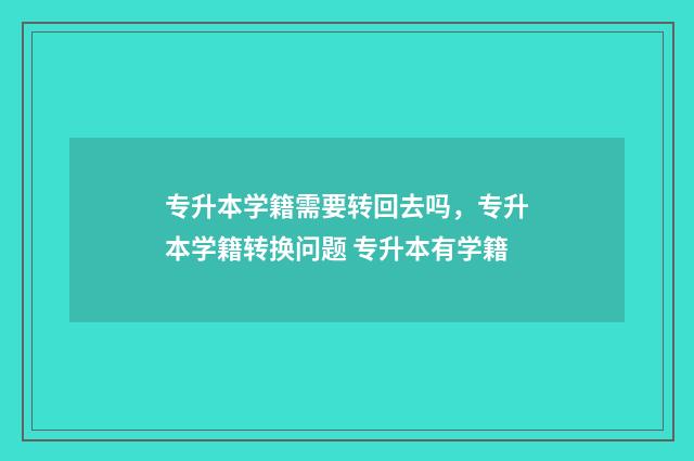 专升本学籍需要转回去吗，专升本学籍转换问题 专升本有学籍