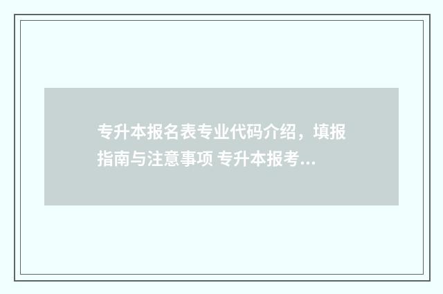 专升本报名表专业代码介绍，填报指南与注意事项 专升本报考表