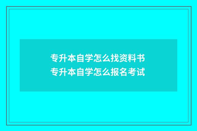 专升本自学怎么找资料书 专升本自学怎么报名考试