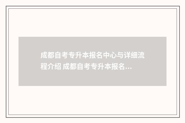 成都自考专升本报名中心与详细流程介绍 成都自考专升本报名时间
