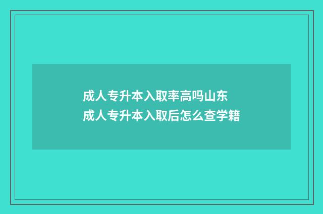 成人专升本入取率高吗山东 成人专升本入取后怎么查学籍