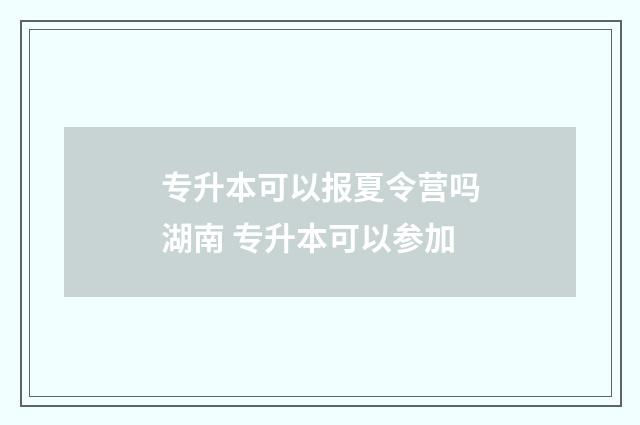 专升本可以报夏令营吗湖南 专升本可以参加
