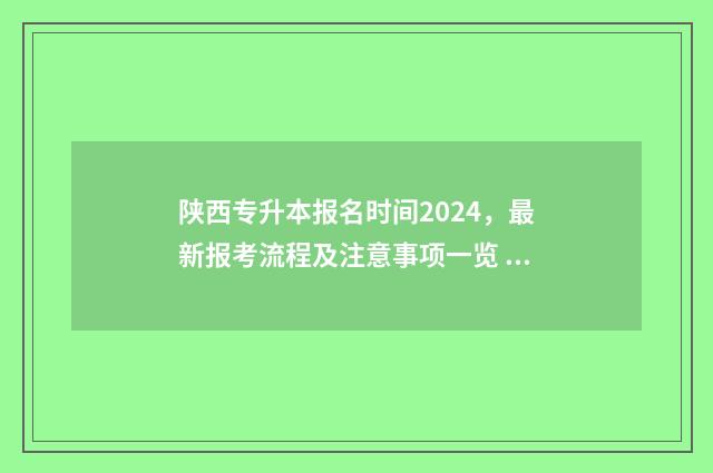 陕西专升本报名时间2024，最新报考流程及注意事项一览 陕西专升本报名入口官网2024报名时间