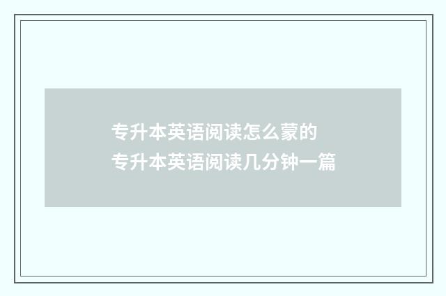 专升本英语阅读怎么蒙的 专升本英语阅读几分钟一篇