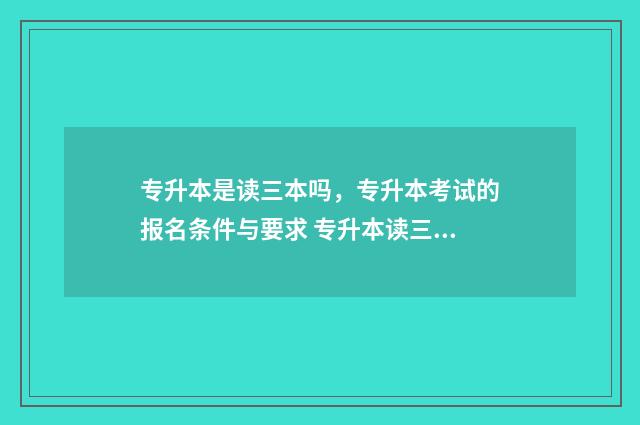 专升本是读三本吗，专升本考试的报名条件与要求 专升本读三本的市场营销专业好吗