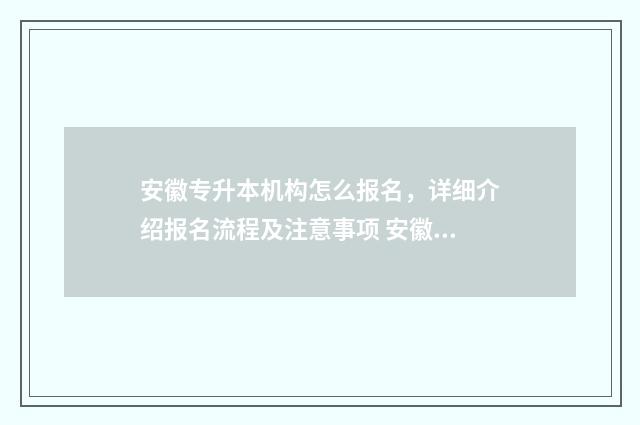 安徽专升本机构怎么报名，详细介绍报名流程及注意事项 安徽专升本机构多少钱