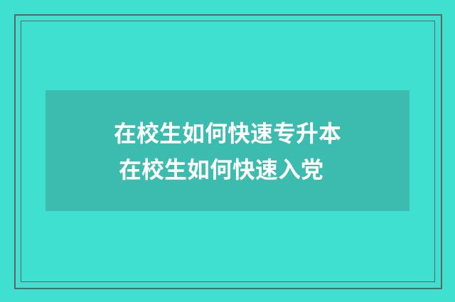 在校生如何快速专升本 在校生如何快速入党