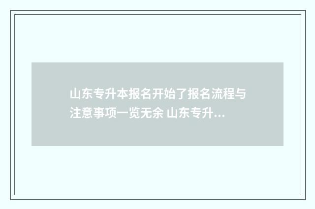 山东专升本报名开始了报名流程与注意事项一览无余 山东专升本报名人数2024