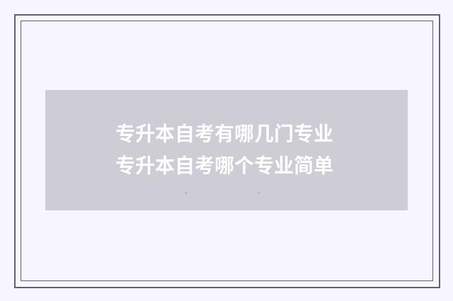 专升本自考有哪几门专业 专升本自考哪个专业简单