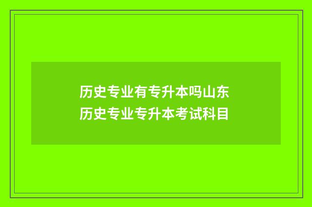 历史专业有专升本吗山东 历史专业专升本考试科目