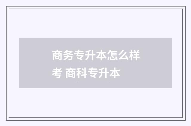 商务专升本怎么样考 商科专升本