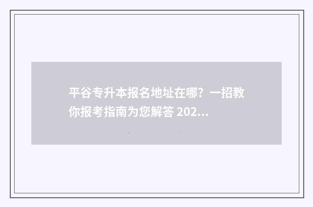 平谷专升本报名地址在哪？一招教你报考指南为您解答 2021年北京专升本报名入口官网