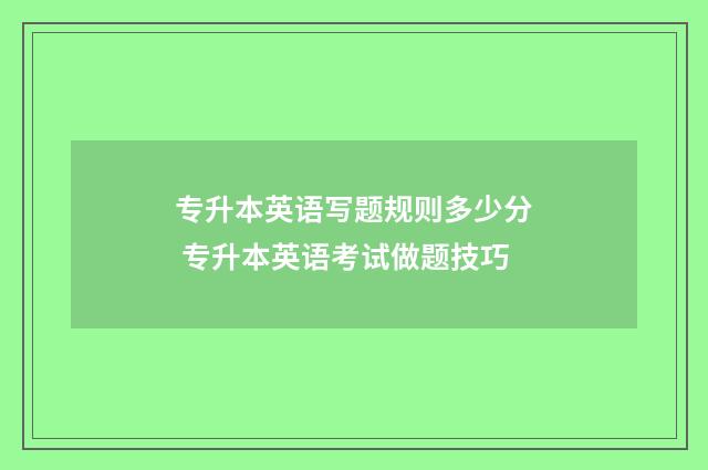 专升本英语写题规则多少分 专升本英语考试做题技巧