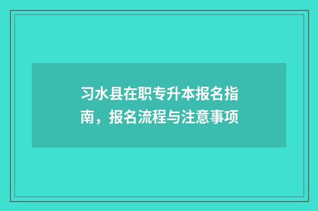 习水县在职专升本报名指南，报名流程与注意事项