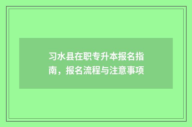 习水县在职专升本报名指南，报名流程与注意事项
