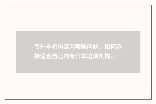 专升本机构该问哪些问题，如何选择适合自己的专升本培训机构 专升本机构问题找法律援助