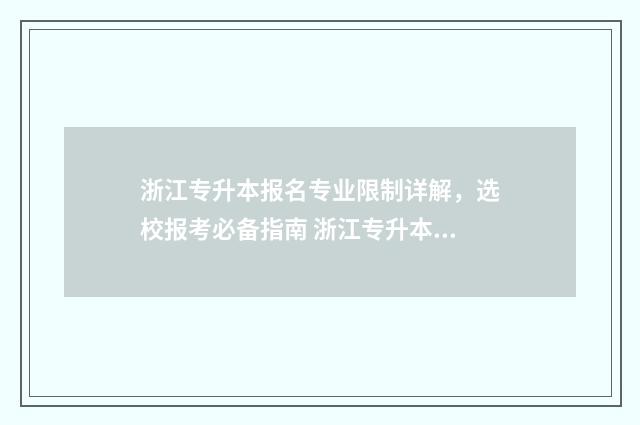 浙江专升本报名专业限制详解，选校报考必备指南 浙江专升本报名费多少钱