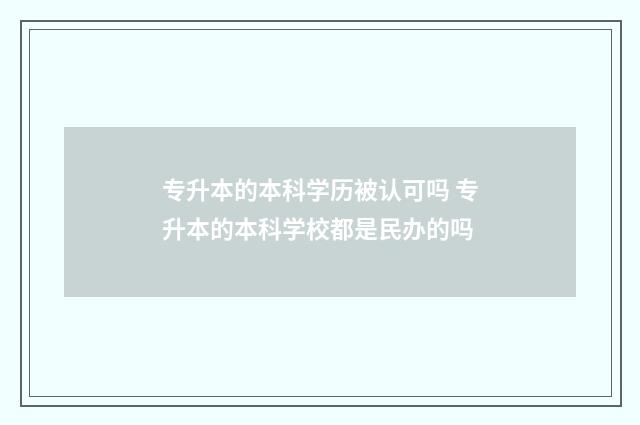 专升本的本科学历被认可吗 专升本的本科学校都是民办的吗