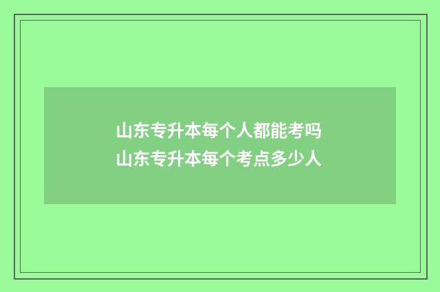 山东专升本每个人都能考吗 山东专升本每个考点多少人