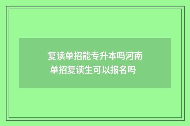 复读单招能专升本吗河南 单招复读生可以报名吗
