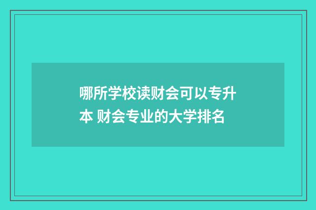 哪所学校读财会可以专升本 财会专业的大学排名