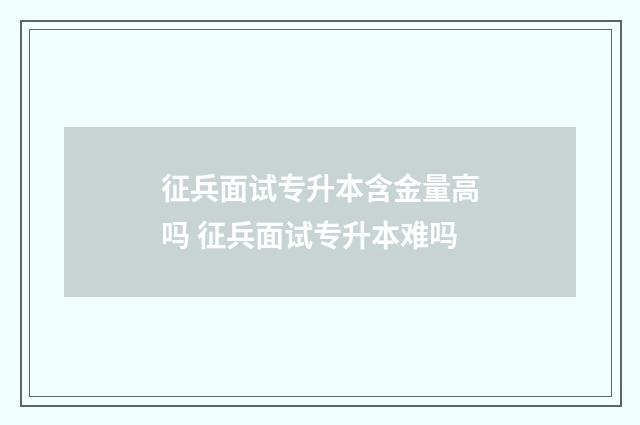 征兵面试专升本含金量高吗 征兵面试专升本难吗