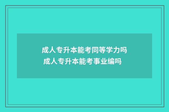 成人专升本能考同等学力吗 成人专升本能考事业编吗