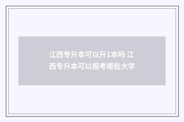 江西专升本可以升1本吗 江西专升本可以报考哪些大学