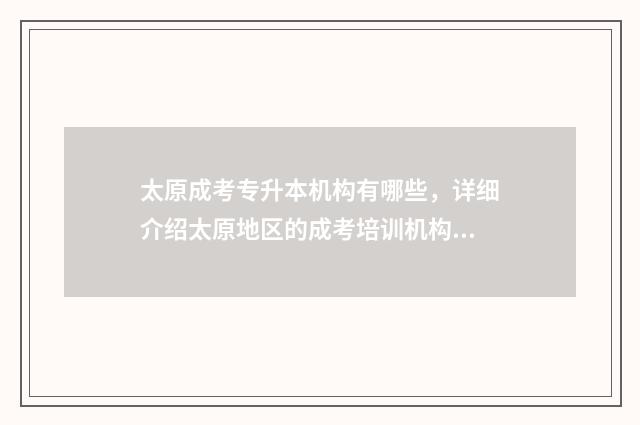 太原成考专升本机构有哪些，详细介绍太原地区的成考培训机构 太原统招专升本