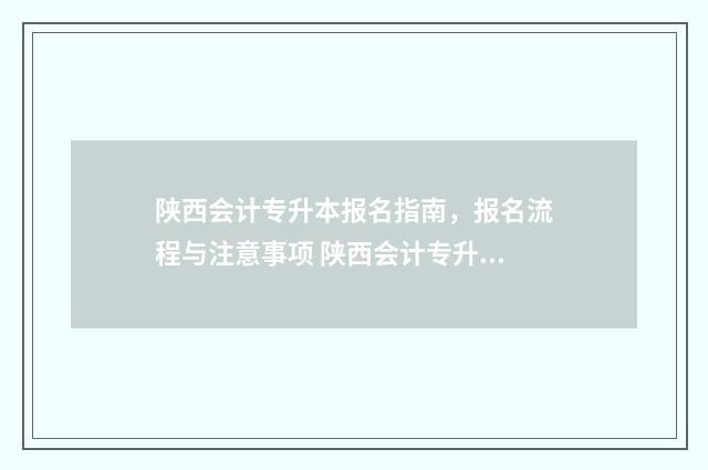 陕西会计专升本报名指南，报名流程与注意事项 陕西会计专升本考试科目