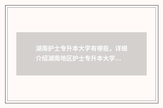 湖南护士专升本大学有哪些，详细介绍湖南地区护士专升本大学 湖南护士专升本可以报考哪些大学