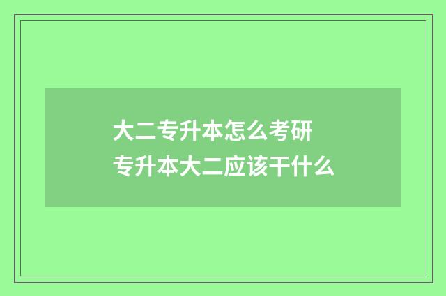大二专升本怎么考研 专升本大二应该干什么