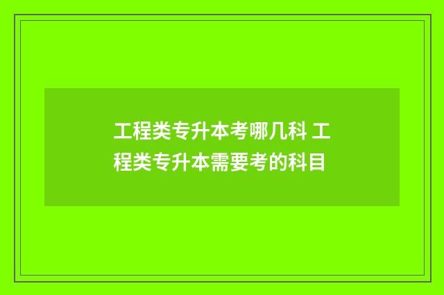 工程类专升本考哪几科 工程类专升本需要考的科目