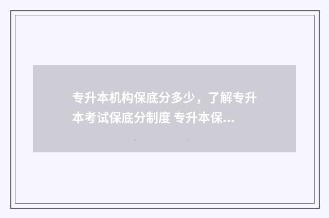 专升本机构保底分多少，了解专升本考试保底分制度 专升本保底学校怎么选择