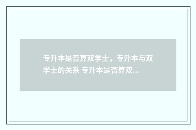 专升本是否算双学士，专升本与双学士的关系 专升本是否算双学位