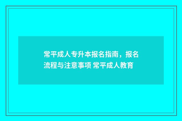 常平成人专升本报名指南，报名流程与注意事项 常平成人教育