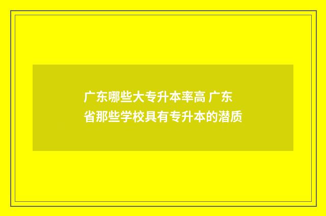 广东哪些大专升本率高 广东省那些学校具有专升本的潜质