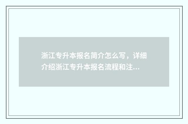 浙江专升本报名简介怎么写，详细介绍浙江专升本报名流程和注意事项 浙江专升本报名入口官网2024报名时间