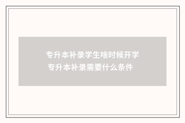 专升本补录学生啥时候开学 专升本补录需要什么条件