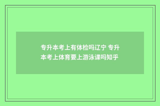 专升本考上有体检吗辽宁 专升本考上体育要上游泳课吗知乎