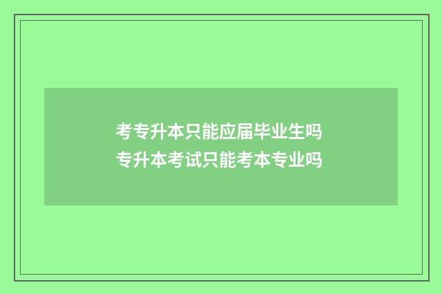 考专升本只能应届毕业生吗 专升本考试只能考本专业吗