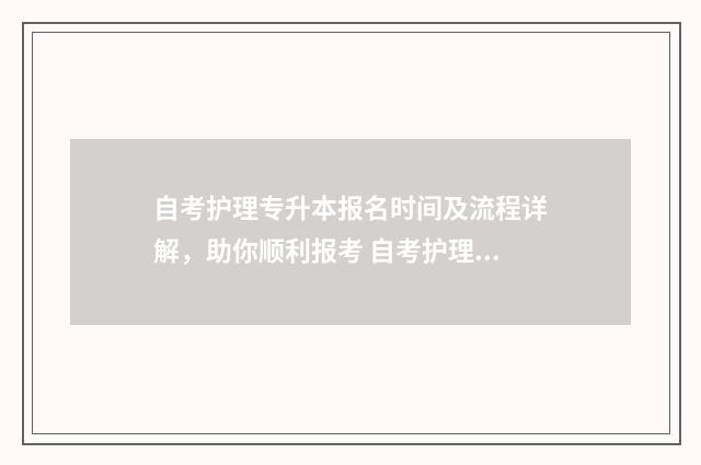 自考护理专升本报名时间及流程详解，助你顺利报考 自考护理专升本社区护理二