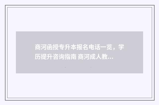 商河函授专升本报名电话一览，学历提升咨询指南 商河成人教育培训中心