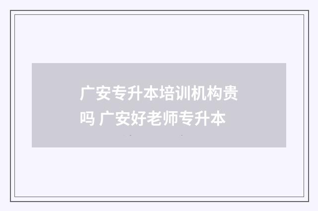 广安专升本培训机构贵吗 广安好老师专升本