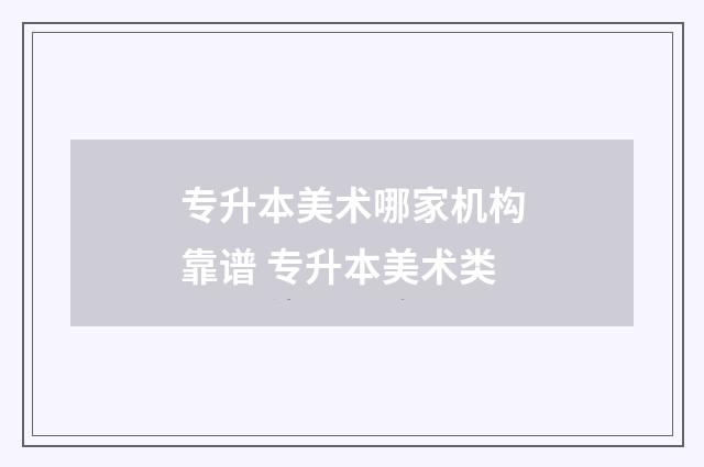 专升本美术哪家机构靠谱 专升本美术类