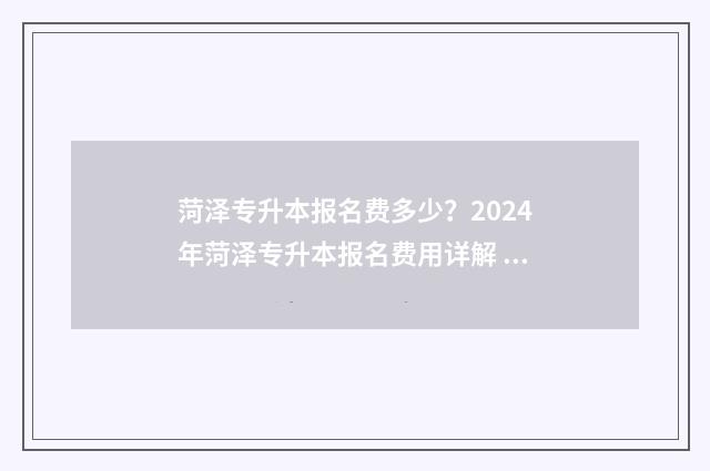 菏泽专升本报名费多少？2024年菏泽专升本报名费用详解 2021年山东专升本菏泽考点