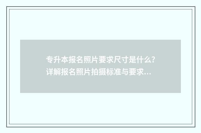 专升本报名照片要求尺寸是什么？详解报名照片拍摄标准与要求 专升本报名照片不合格怎么办