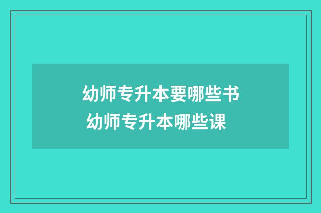 幼师专升本要哪些书 幼师专升本哪些课