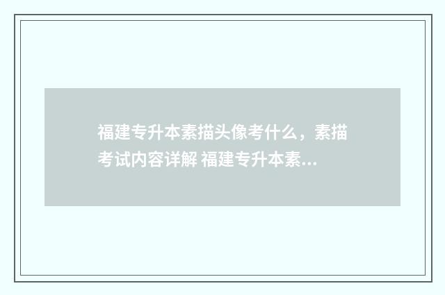 福建专升本素描头像考什么，素描考试内容详解 福建专升本素描色彩考题2019
