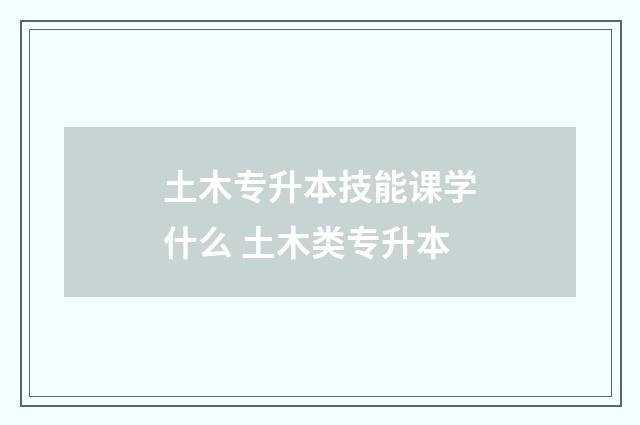 土木专升本技能课学什么 土木类专升本